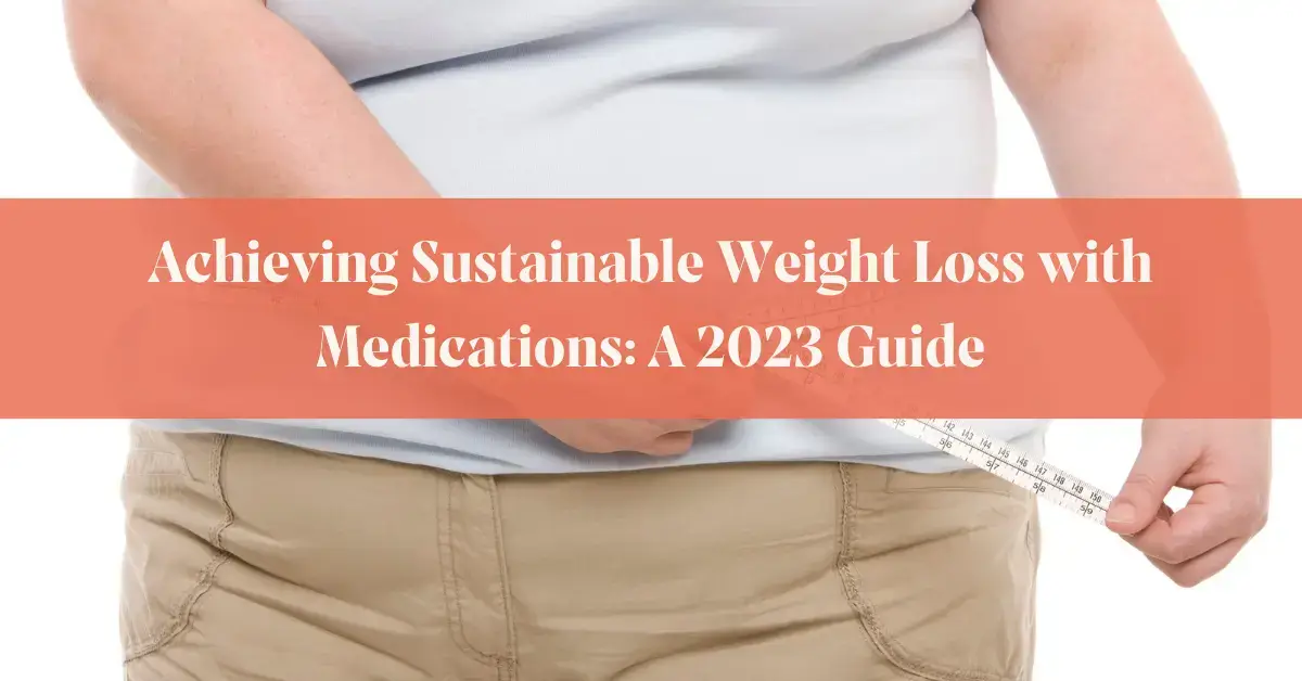 A Comprehensive 2024 Guide to Sustainable Weight Loss with Medication